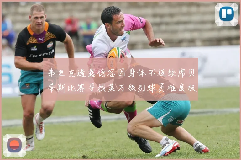 弗里克透露德容因身体不适缺席贝蒂斯比赛寻找莱万级别球员难度极大
